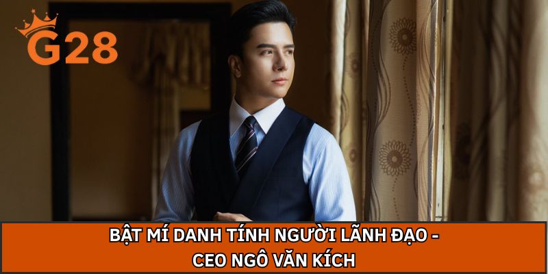 Bật mí danh tính người lãnh đạo - CEO Ngô Văn Kích