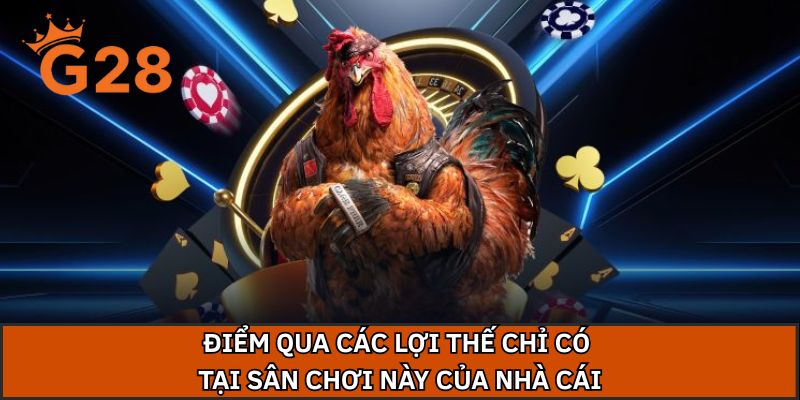 Điểm qua các lợi thế chỉ có tại sân chơi này của nhà cái