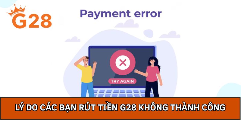 Lý do các bạn rút tiền G28 không thành công