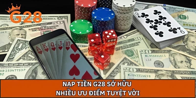Nạp tiền G28 sở hữu nhiều ưu điểm tuyệt vời