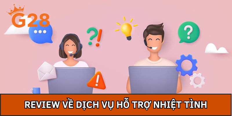 Review G28 về dịch vụ hỗ trợ nhiệt tình